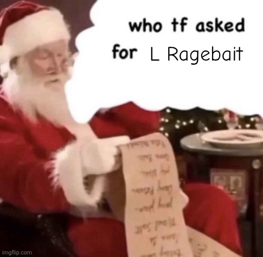 who tf asked for [blank] | L Ragebait | image tagged in who tf asked for blank | made w/ Imgflip meme maker