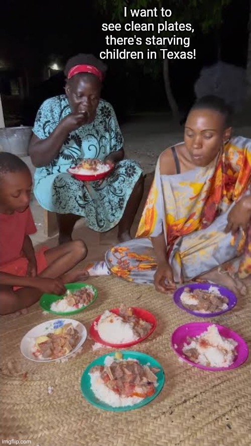 Sad, but true | I want to see clean plates, there's starving children in Texas! | image tagged in scumbag republicans,trailer trash,conservative hypocrisy,terrorists,jeffrey epstein,pedophiles | made w/ Imgflip meme maker