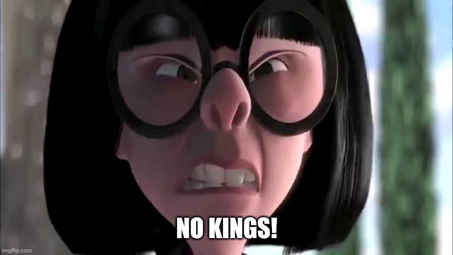 Edna Mode No Capes | NO KINGS! | image tagged in edna mode no capes | made w/ Imgflip meme maker