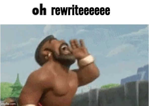OH MODERATORS | rewriteeeeee | image tagged in oh moderators | made w/ Imgflip meme maker