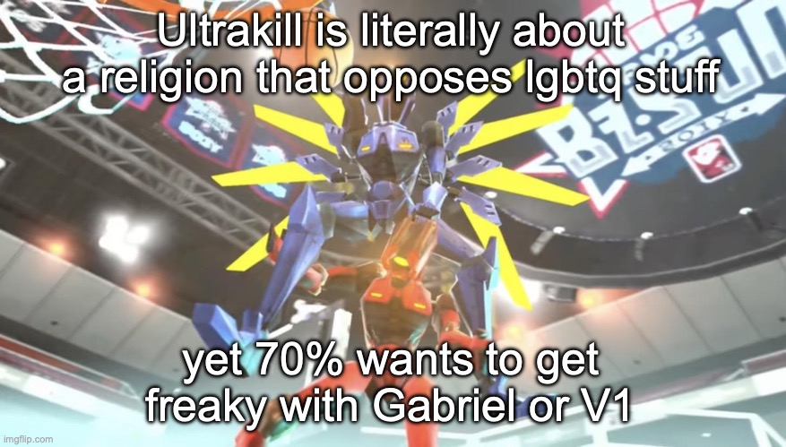 v1 ballin | Ultrakill is literally about a religion that opposes lgbtq stuff; yet 70% wants to get freaky with Gabriel or V1 | image tagged in v1 ballin | made w/ Imgflip meme maker