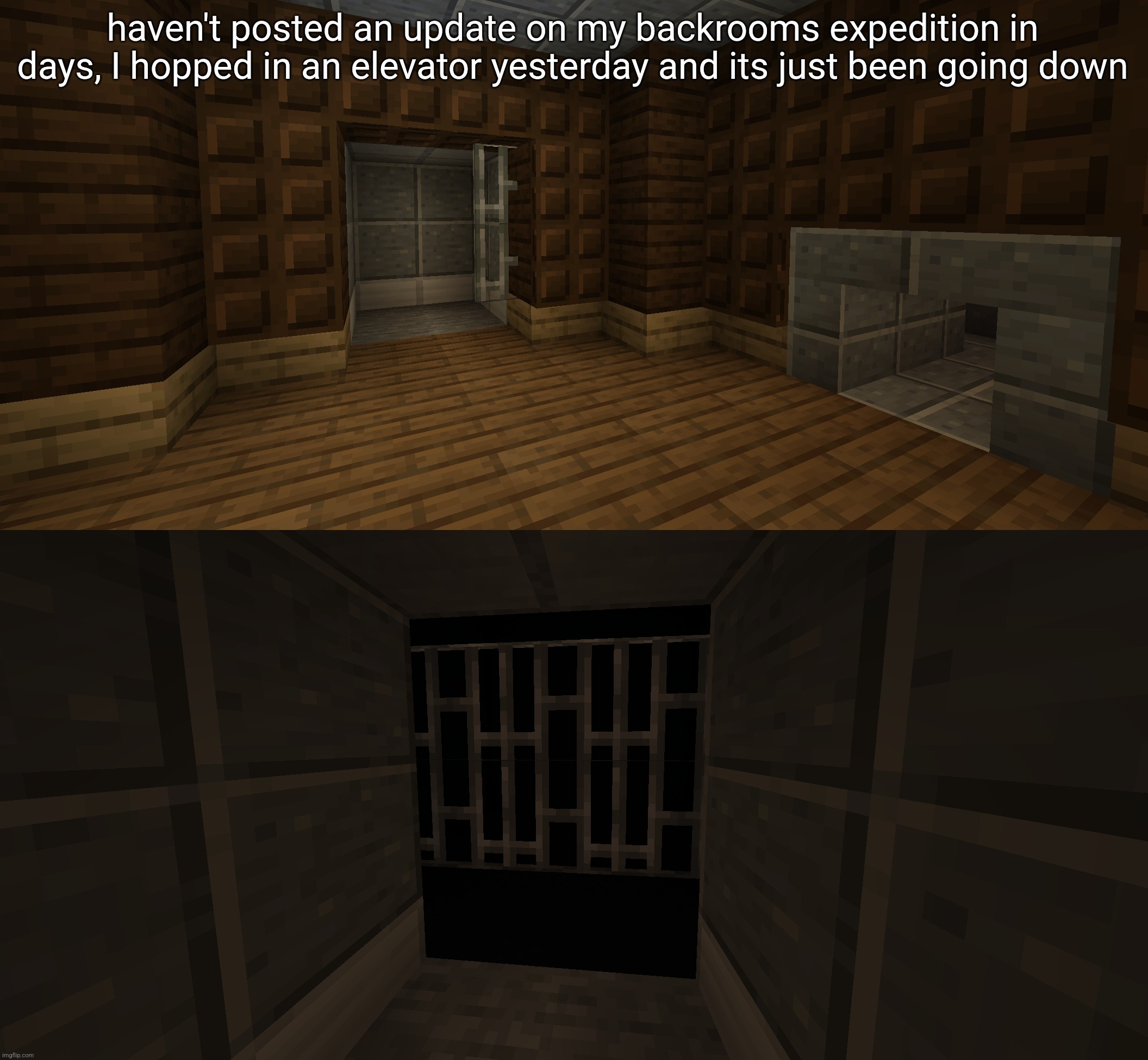 minor update on my backrooms expedition | haven't posted an update on my backrooms expedition in days, I hopped in an elevator yesterday and its just been going down | made w/ Imgflip meme maker