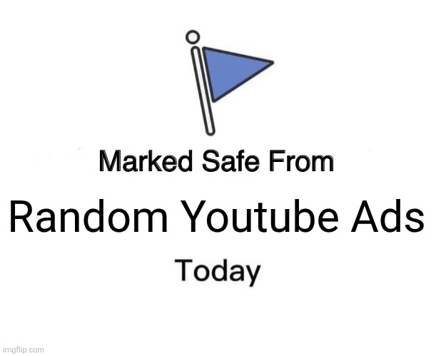 Marked Safe From Meme | Random Youtube Ads | image tagged in memes,youtube,ads | made w/ Imgflip meme maker