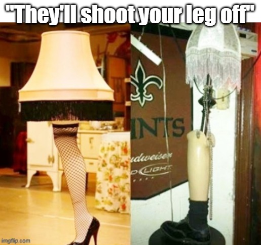 "They'll shoot your leg off" | made w/ Imgflip meme maker