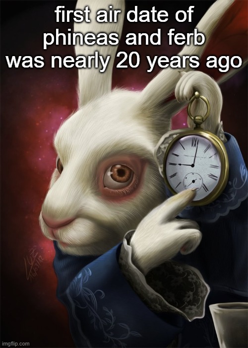 White Rabbit Pointing at a Clock | first air date of phineas and ferb was nearly 20 years ago | image tagged in white rabbit pointing at a clock,msmg | made w/ Imgflip meme maker
