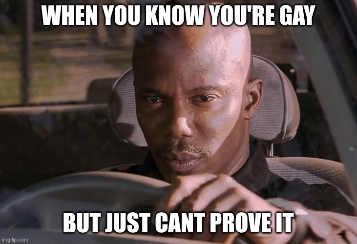 Doakes | WHEN YOU KNOW YOU'RE GAY; BUT JUST CANT PROVE IT | image tagged in doakes | made w/ Imgflip meme maker