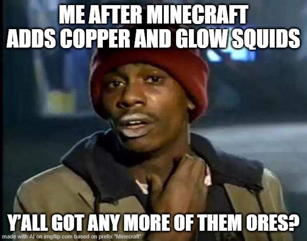 MINECRAFT MEME | ME AFTER MINECRAFT ADDS COPPER AND GLOW SQUIDS; Y’ALL GOT ANY MORE OF THEM ORES? | image tagged in memes,y'all got any more of that | made w/ Imgflip meme maker