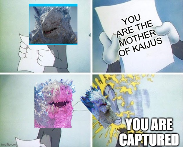 what happens here for shimo | YOU ARE THE MOTHER OF KAIJUS; YOU ARE CAPTURED | image tagged in tom and jerry custard pie | made w/ Imgflip meme maker