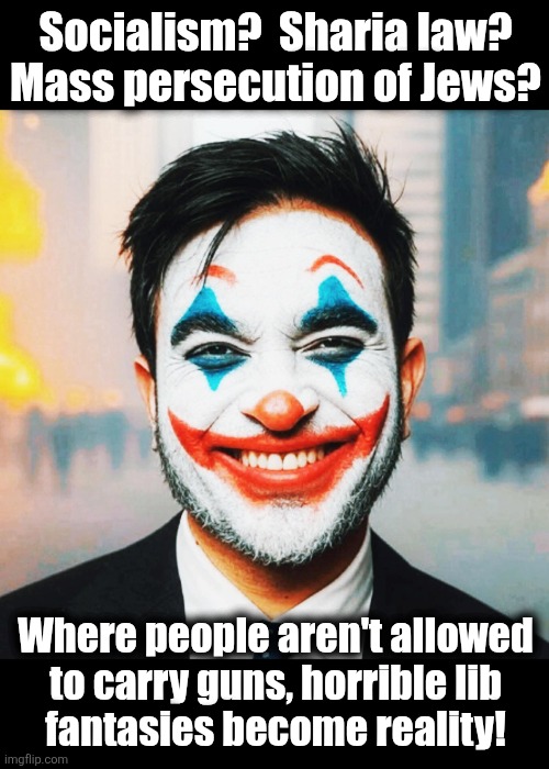As in the UK | Socialism?  Sharia law?
Mass persecution of Jews? Where people aren't allowed
to carry guns, horrible lib
fantasies become reality! | image tagged in memes,democrats,zohran mamdani,new york city,socialism,antisemitism | made w/ Imgflip meme maker