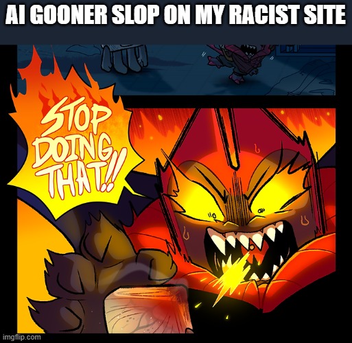 boooooo | AI GOONER SLOP ON MY RACIST SITE | image tagged in stop doing that | made w/ Imgflip meme maker