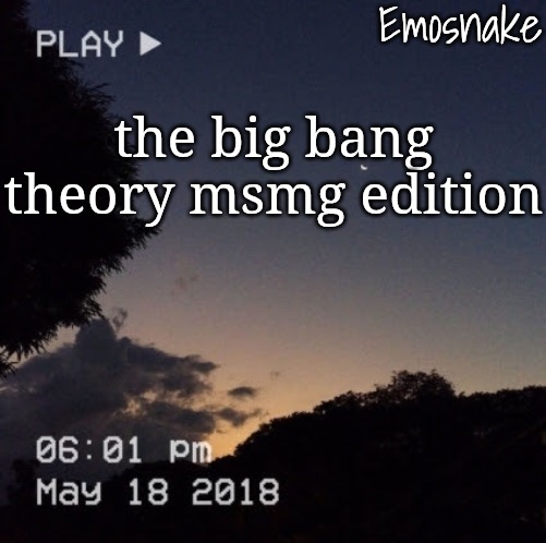 . | the big bang theory msmg edition | image tagged in emosnake's dreamy temp,the big bang theory,msmg,ms_memer_group,lyrics,emosnake | made w/ Imgflip meme maker