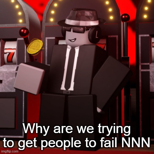 Chance Forsaken | Why are we trying to get people to fail NNN | image tagged in chance forsaken | made w/ Imgflip meme maker