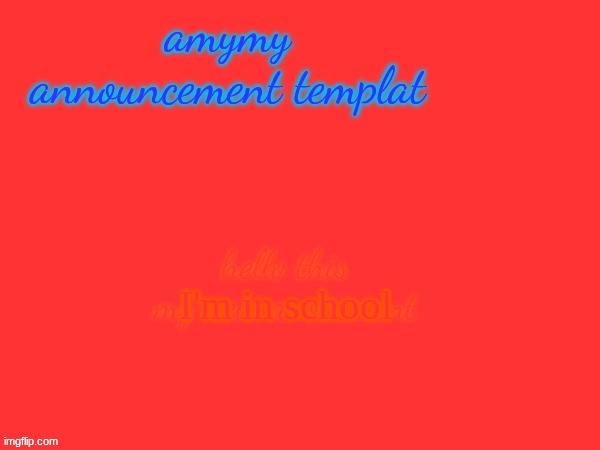 my new anoucment template real | I'm in school | image tagged in my new anoucment template real | made w/ Imgflip meme maker