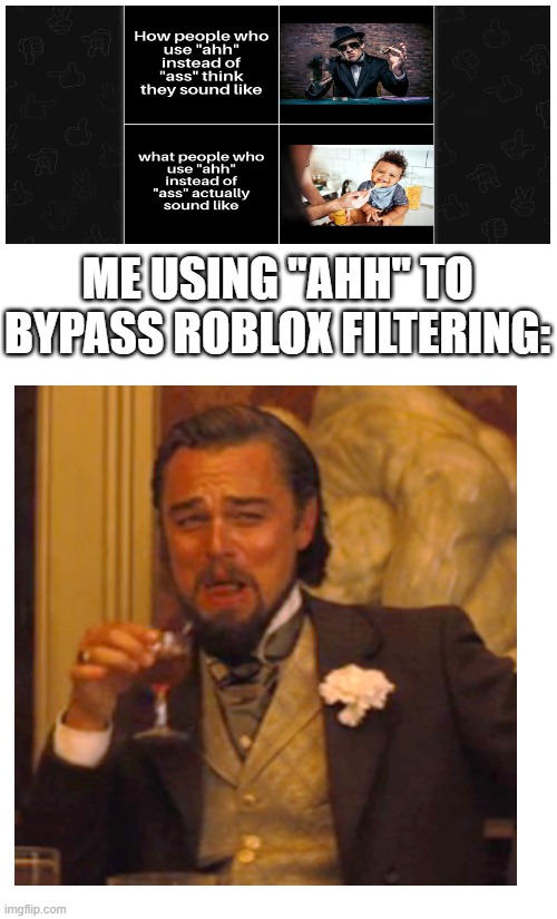 Top image from emkay btw | ME USING "AHH" TO BYPASS ROBLOX FILTERING: | image tagged in blank white template,roblox | made w/ Imgflip meme maker