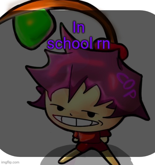 Bout to take a test | In school rn | image tagged in c0p template blah blah blah you know how this goes | made w/ Imgflip meme maker