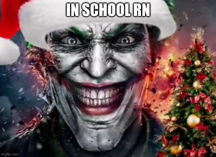 Why so jolly? | IN SCHOOL RN | image tagged in why so jolly | made w/ Imgflip meme maker