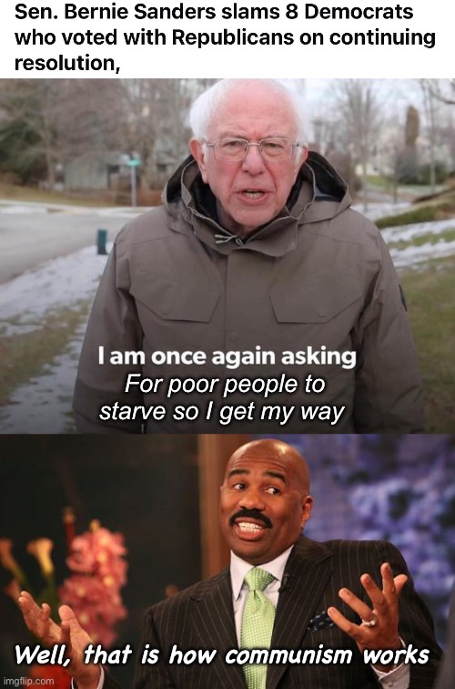 Starving for “progress” | For poor people to starve so I get my way; Well, that is how communism works | image tagged in memes,bernie i am once again asking for your support,steve harvey,politics lol,government corruption | made w/ Imgflip meme maker