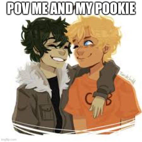 PJO | POV ME AND MY POOKIE | made w/ Imgflip meme maker