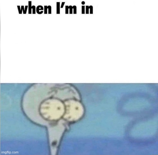 when i’m in | image tagged in whe i'm in a competition and my opponent is | made w/ Imgflip meme maker