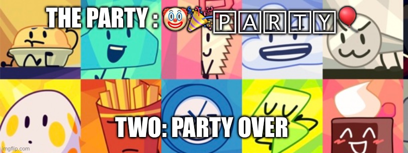 BFDI Party | THE PARTY : 🤡🎉🄿🄰🅁🅃🅈🎈; TWO: PARTY OVER | image tagged in bfdi,tpot,party,two | made w/ Imgflip meme maker