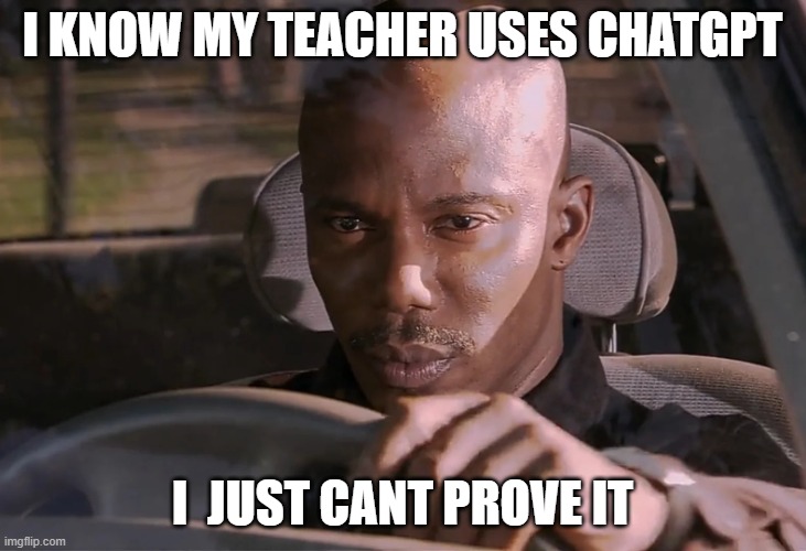 I know it... yet i just cant prove it... | I KNOW MY TEACHER USES CHATGPT; I  JUST CANT PROVE IT | image tagged in doakes,memes | made w/ Imgflip meme maker