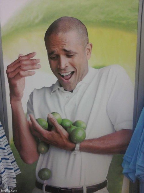 this is what ive been doing for the past week. | image tagged in memes,why can't i hold all these limes | made w/ Imgflip meme maker