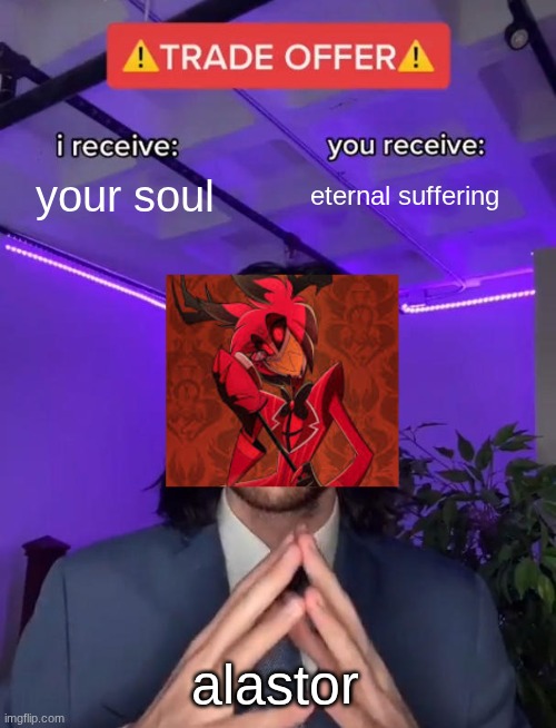 odskpokds | your soul; eternal suffering; alastor | image tagged in trade offer,dhuciuhdsc | made w/ Imgflip meme maker