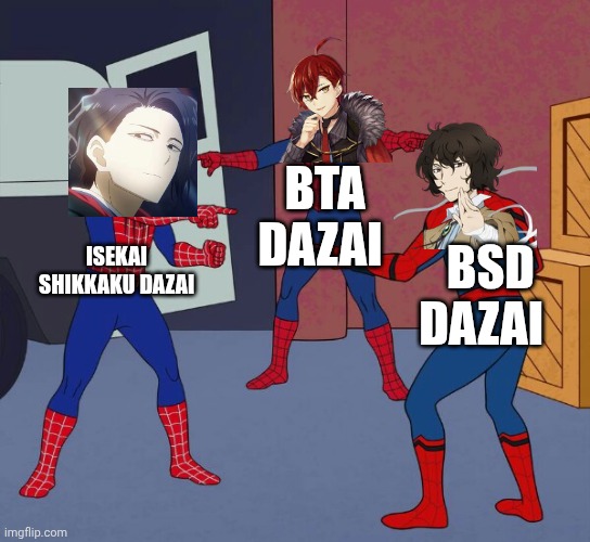 Spider Man Triple | BTA DAZAI; ISEKAI SHIKKAKU DAZAI; BSD DAZAI | image tagged in spider man triple | made w/ Imgflip meme maker