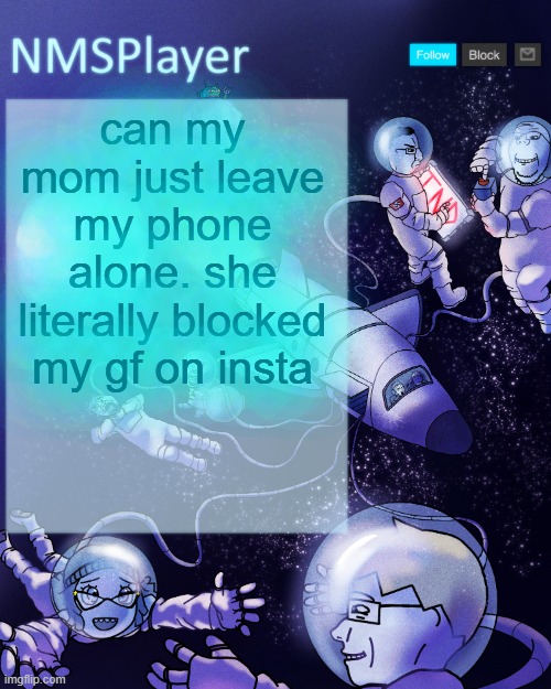 not the first time this has happened | can my mom just leave my phone alone. she literally blocked my gf on insta | image tagged in nmsplayer's template or something | made w/ Imgflip meme maker