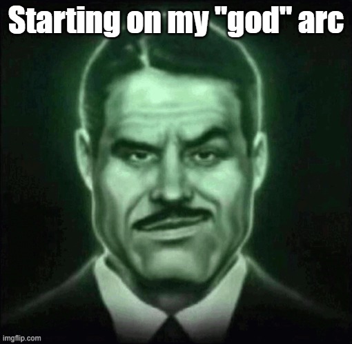 Guy in suit smirk | Starting on my "god" arc | image tagged in guy in suit smirk | made w/ Imgflip meme maker