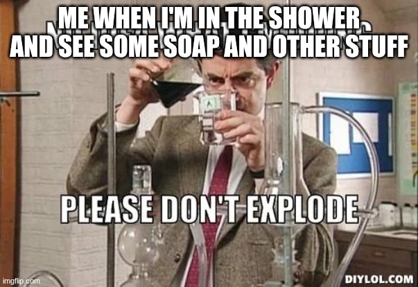 Soap in bathroom | ME WHEN I'M IN THE SHOWER AND SEE SOME SOAP AND OTHER STUFF | image tagged in soap in bathroom,funny | made w/ Imgflip meme maker