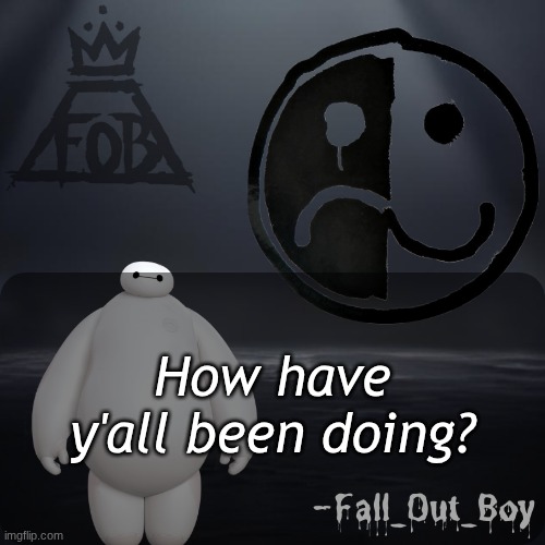 Fall_Out_Boy 's Announcement Template | How have y'all been doing? | image tagged in fall_out_boy 's announcement template | made w/ Imgflip meme maker