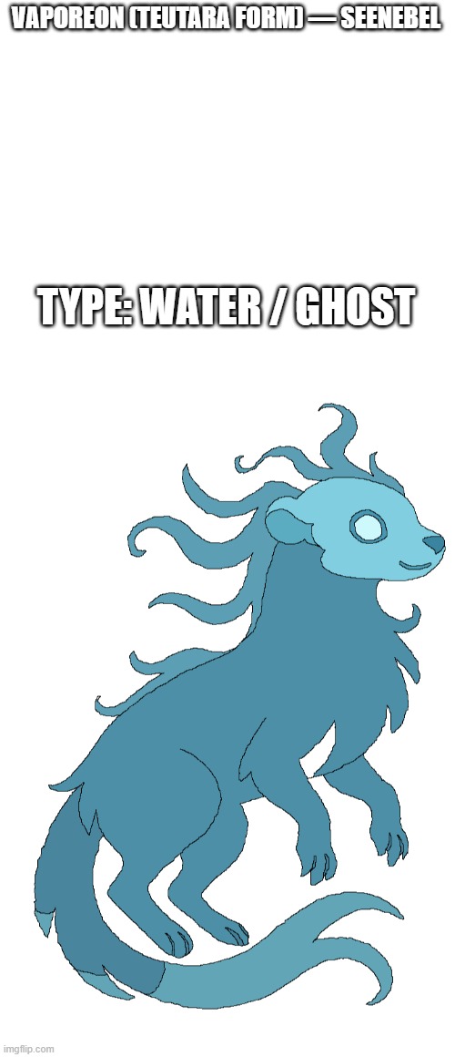 new fakemon | VAPOREON (TEUTARA FORM) — SEENEBEL; TYPE: WATER / GHOST | image tagged in pokemon,fakemon | made w/ Imgflip meme maker
