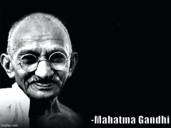 Gandhi Quote | image tagged in gandhi quote | made w/ Imgflip meme maker