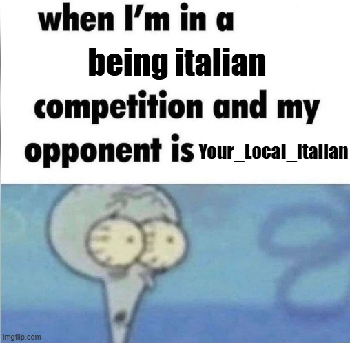 please don't call me "tralalero tralala" | being italian; Your_Local_Italian | image tagged in whe i'm in a competition and my opponent is,italy | made w/ Imgflip meme maker