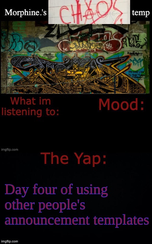 Morphine.'s chaos temp | Day four of using other people's announcement templates | image tagged in morphine 's chaos temp | made w/ Imgflip meme maker