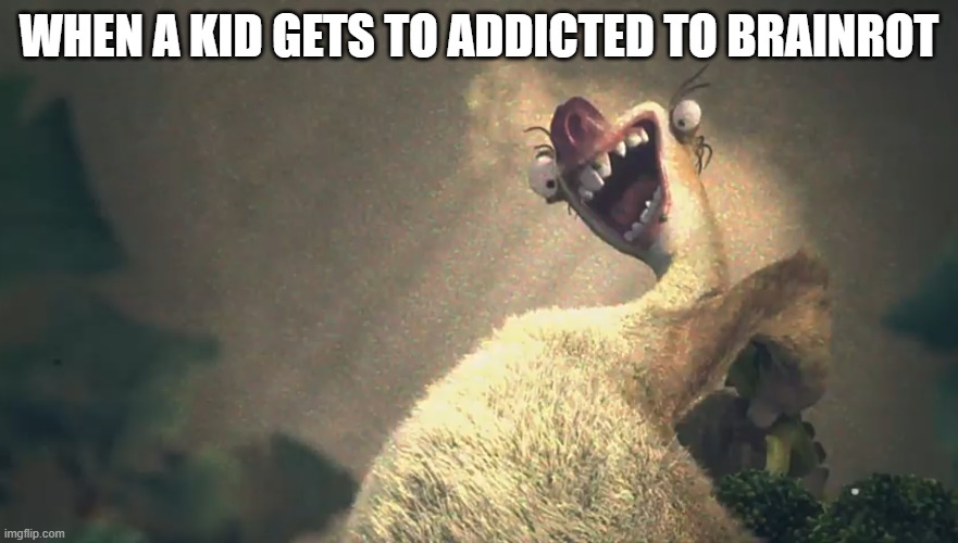 Sid goes Psycho | WHEN A KID GETS TO ADDICTED TO BRAINROT | image tagged in sid goes psycho | made w/ Imgflip meme maker