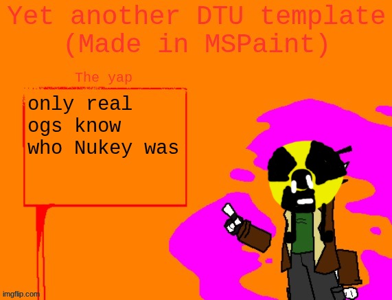 Yet another DTU template (Made in MSPaint) | only real ogs know who Nukey was | image tagged in yet another dtu template made in mspaint | made w/ Imgflip meme maker