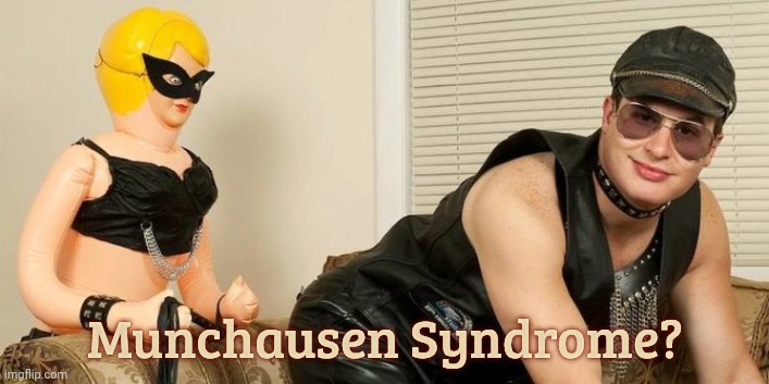 man with blowup doll | Munchausen Syndrome? | image tagged in man with blowup doll | made w/ Imgflip meme maker