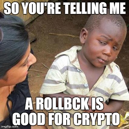 Third World Skeptical Kid Meme | SO YOU'RE TELLING ME A ROLLBCK IS GOOD FOR CRYPTO | image tagged in memes,third world skeptical kid | made w/ Imgflip meme maker