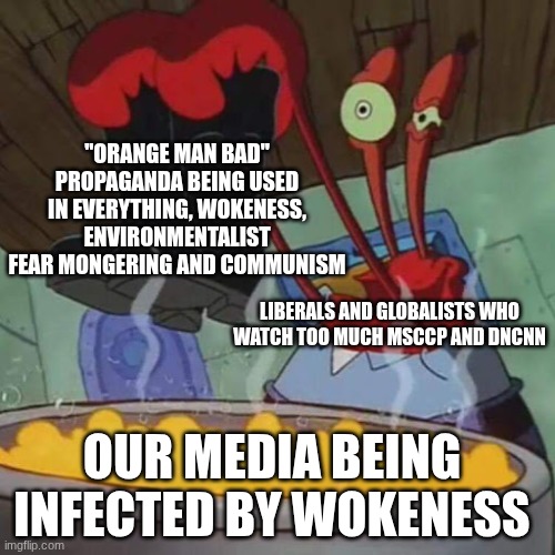 REALLY? this is why I refuse to believe in this bullshite made up by leftists! | "ORANGE MAN BAD" PROPAGANDA BEING USED IN EVERYTHING, WOKENESS, ENVIRONMENTALIST FEAR MONGERING AND COMMUNISM; LIBERALS AND GLOBALISTS WHO WATCH TOO MUCH MSCCP AND DNCNN; OUR MEDIA BEING INFECTED BY WOKENESS | image tagged in mr krabs boots,all democrats are communists,real truth that no one wants you to see | made w/ Imgflip meme maker