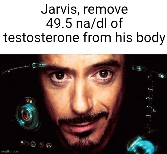Jarvis Template | Jarvis, remove 49.5 na/dl of testosterone from his body | image tagged in jarvis template | made w/ Imgflip meme maker