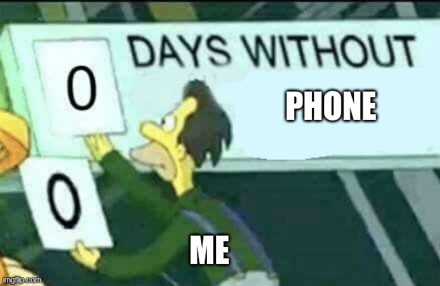 0 days without (Lenny, Simpsons) | PHONE; ME | image tagged in 0 days without lenny simpsons | made w/ Imgflip meme maker