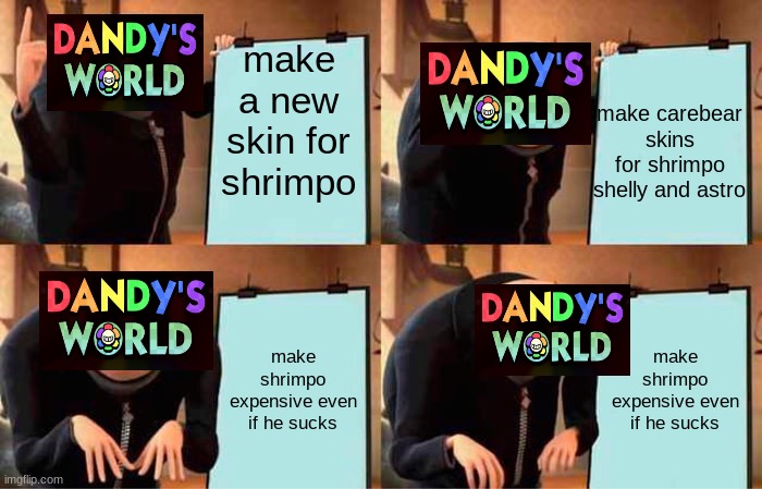 Idk | make a new skin for shrimpo; make carebear skins for shrimpo shelly and astro; make shrimpo expensive even if he sucks; make shrimpo expensive even if he sucks | image tagged in memes,gru's plan | made w/ Imgflip meme maker