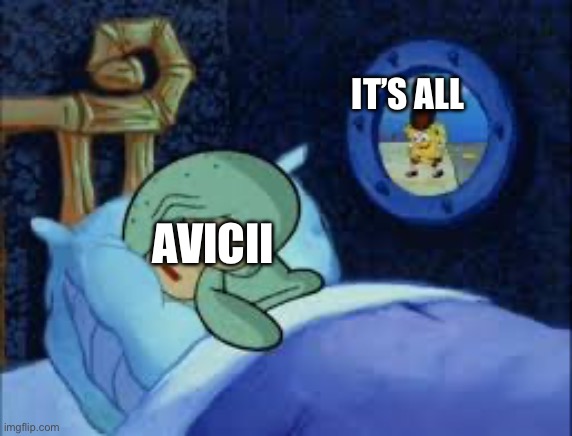 Wake me up when it’s all over | IT’S ALL; AVICII | image tagged in squidward can't sleep with the spoons rattling | made w/ Imgflip meme maker