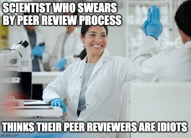 peer review is fun | SCIENTIST WHO SWEARS BY PEER REVIEW PROCESS; THINKS THEIR PEER REVIEWERS ARE IDIOTS | image tagged in peer review,science,academia,academic journals,manuscripts,peer reviewers | made w/ Imgflip meme maker