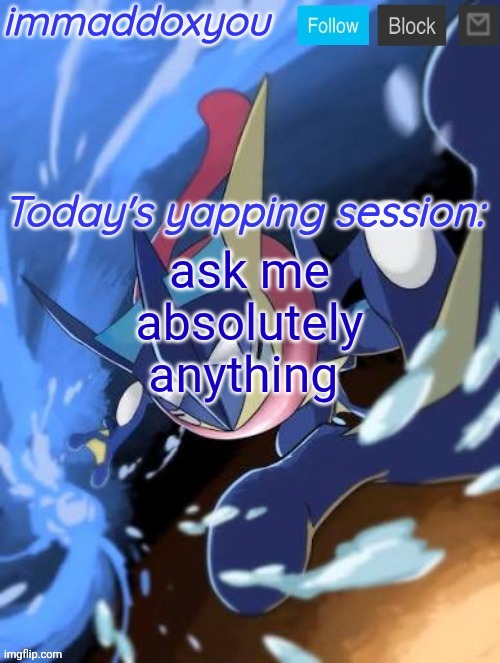 ask me absolutely anything | image tagged in immaddoxyou greninja announcement temp 2 0 | made w/ Imgflip meme maker