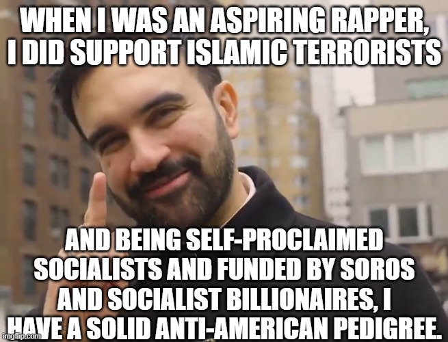 Mamdani | WHEN I WAS AN ASPIRING RAPPER, I DID SUPPORT ISLAMIC TERRORISTS AND BEING SELF-PROCLAIMED SOCIALISTS AND FUNDED BY SOROS AND SOCIALIST BILLI | image tagged in mamdani | made w/ Imgflip meme maker