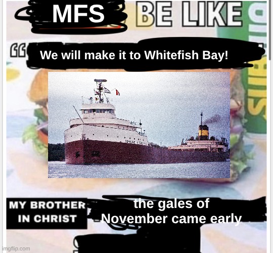 My brother in christ subway | MFS; We will make it to Whitefish Bay! the gales of November came early | made w/ Imgflip meme maker