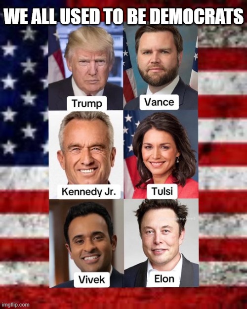 Trump Dream Team | WE ALL USED TO BE DEMOCRATS | image tagged in trump dream team | made w/ Imgflip meme maker